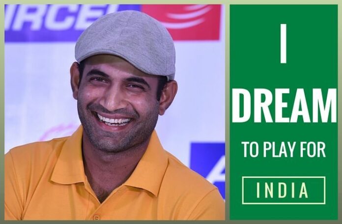 I still dream to play for India: Irfan Pathan