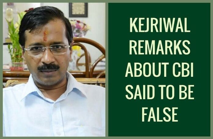 Kejriwal's remarks about CBI false, says probe agency