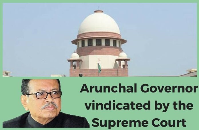 Arunachal Governor can heave a sigh of relief as Supreme Court agrees with him.