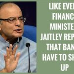 Like every Finance Minister, Jaitley repeats that Banks have to shape up