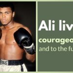 Muhammad Ali lived his life courageously and to the fullest