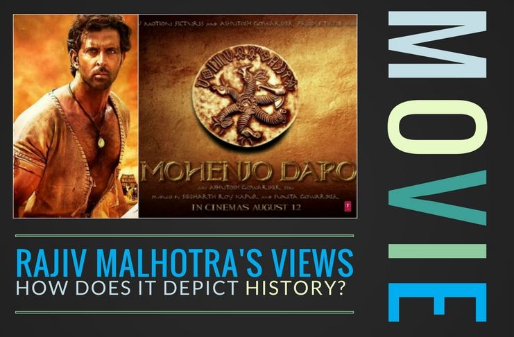 Rajiv Malhotra looks at the movie Mohenjo Daro and opines on how it depicts the history
