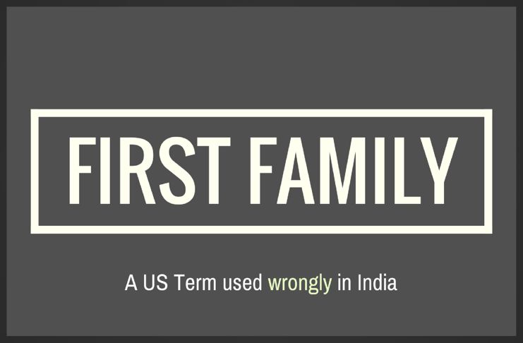 The term First Family is used wrongly and loosely for a family