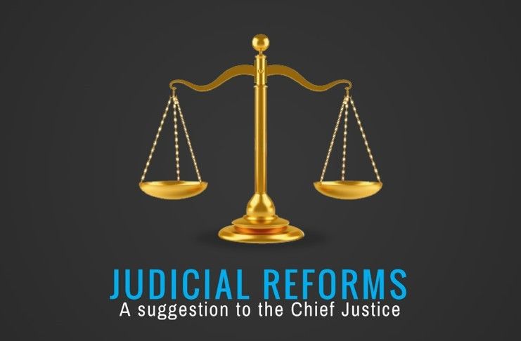 Judicial Reforms are needed and needed quickly. A suggestion on how to go about it.