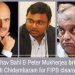Chennai Income Tax Dept findings reveal that Karti Chidambaram took bribes from Raghav Bahl & Peter Mukherjea for FIPB clearance by his Dad