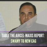 Outgoing CAG with the help of pliant officials hushed up Aircel-Maxis scam report, alleges Swamy