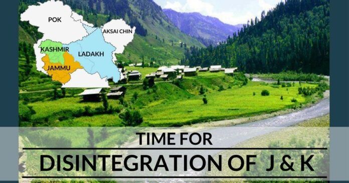Time for disintegration of Jammu & Kashmir has come