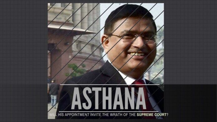The appointment of Asthana as CBI Special Director might be struck down by the Supreme Court