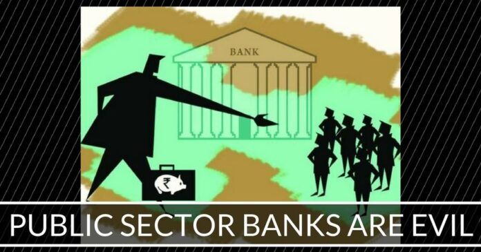 Public sector banks are evil
