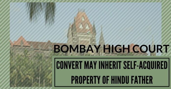 Bombay High Court- Convert may inherit self-acquired property of Hindu father