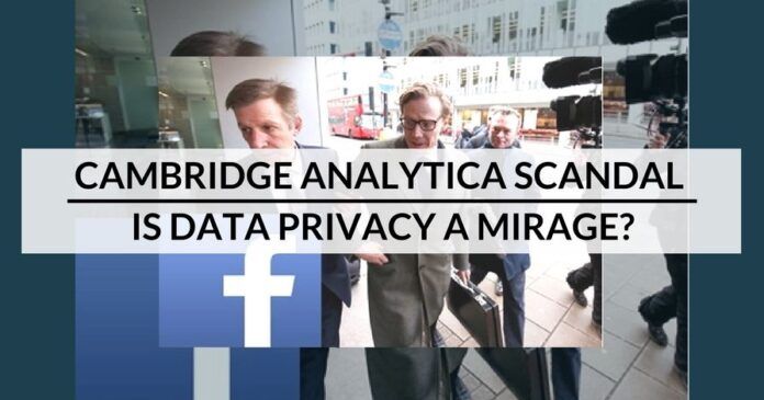 Cambridge Analytica Scandal – Is Data Privacy A Mirage