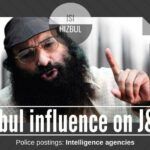 Hizbul and the ISI of Pak have a strong influence on who in the J & K Police force gets posted where