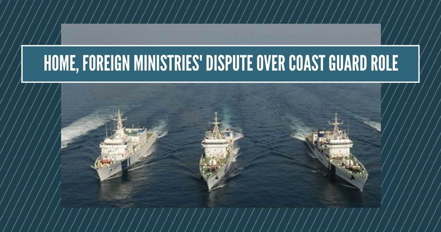 Home, Foreign Ministries lock horns over Coast Guard role