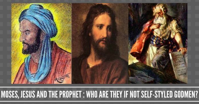 Moses, Jesus and the Prophet: who are they if not self-styled godmen?