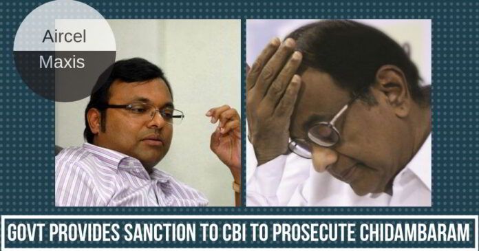 Government provides Sanction to CBI to prosecute former corrupt Finance Minister Chidambaram in Aircel-Maxis case