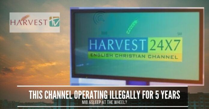 A Christian Missionary Channel Harvest TV has been broadcasting illegally in India without a license for the past 5 years