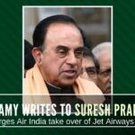 Quoting the shady deals UPA did to mollify the Emir of Abu Dhabi, Swamy writes to Suresh Prabhu urging takeover of Jet by Air India