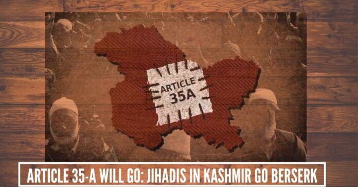 Article 35-A will go: Jihadis in Kashmir go berserk