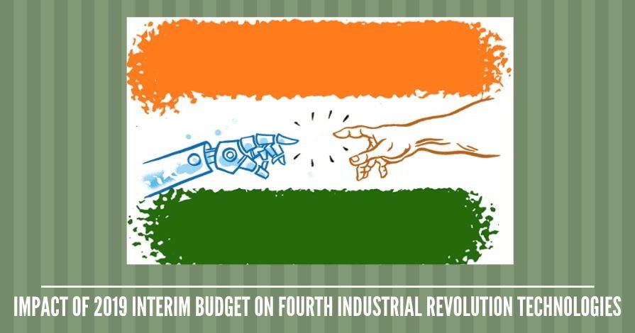 Impact of India’s 2019 Interim Budget on Fourth Industrial Revolution Technologies