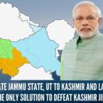 Mr PM Narendra Modi, separate Jammu State, UT to Kashmir and Ladakh is the only solution to defeat Kashmir Jihad