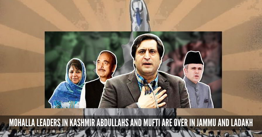Mohalla leaders in Kashmir Abdullahs and Mufti are over in Jammu and Ladakh