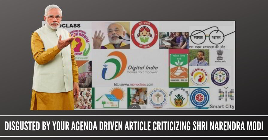 Disgusted by your agenda driven article criticizing Shri Narendra Modi