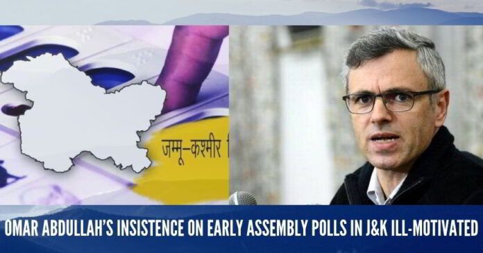 Omar Abdullah’s insistence on early assembly polls in J&K ill-motivated