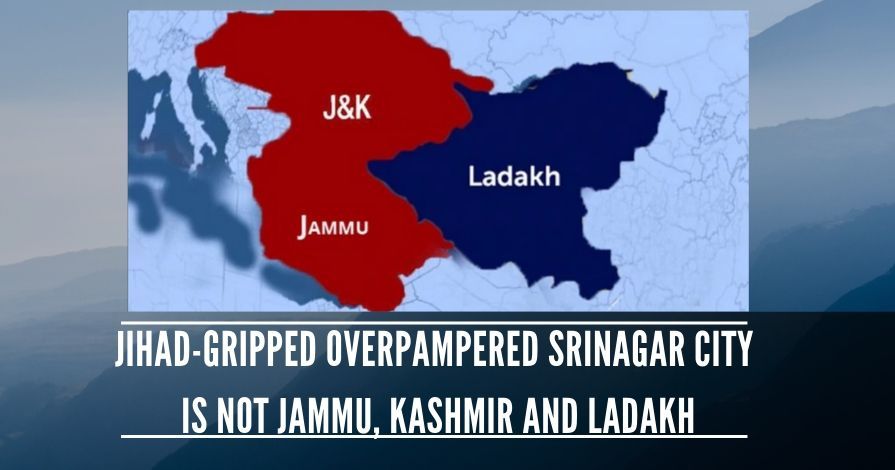 Jihad-gripped overpampered Srinagar City is not Jammu, Kashmir and Ladakh