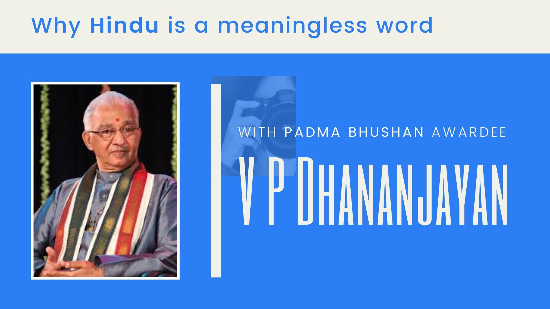 Hindu is a meaningless word that was used by others to keep us divided, says Padma Bhushan awardee V P Dhananjayan in this in-depth interview. One of the top-notch exponents of Bharatanatyam, he explains why he does not use the names Varnam and Thillana in his margams. A must watch!
