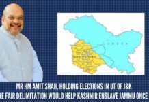 Mr HM Amit Shah, holding elections in UT of J&K before fair delimitation would help Kashmir enslave Jammu once again