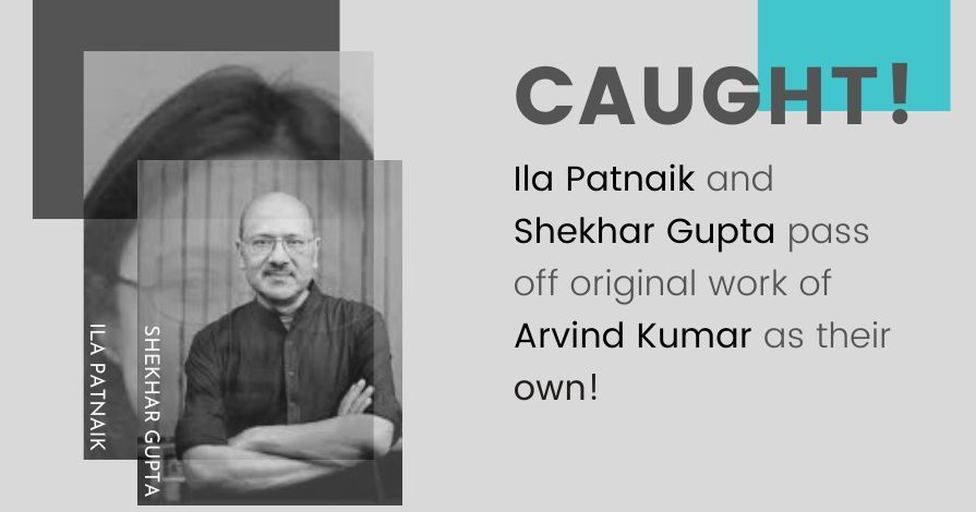 A blatant instance of plagiarism by Ila Patnaik and Shekhar Gupta when they copied from Arvind Kumar's articles without giving attribution