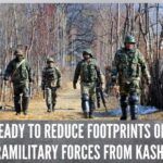 After a significant improvement in the security situation on ground zero, the Union Home Ministry has now decided to further reduce footprints of the central paramilitary forces in Kashmir valley.