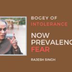 Then it was the bogey of intolerance, now it is the prevalence of fear