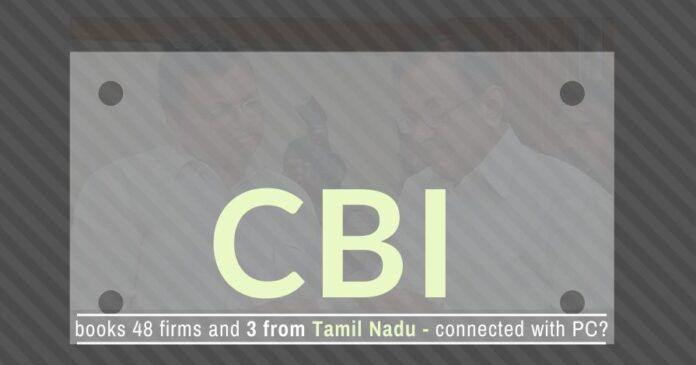 48-companies run by persons close to a father-son duo from Tamil Nadu caught by the CBI