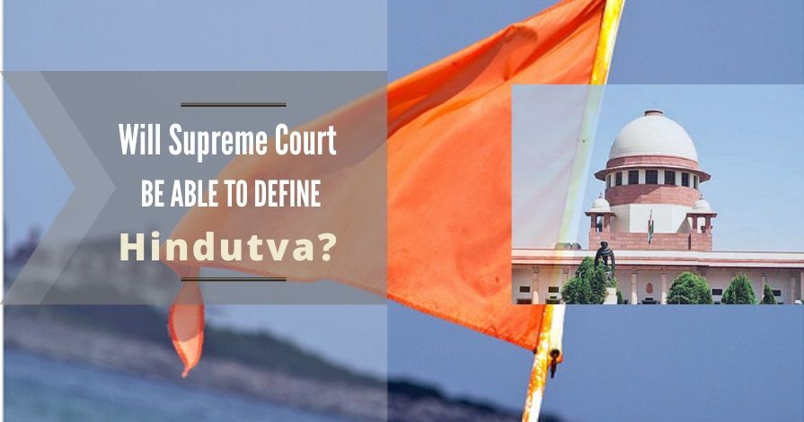 The Supreme court is in a dilemma on the precise definition of Hindutva as anybody who will exhibit that there is a reference to the word ‘Hindutva’, the court is ready to hear him.
