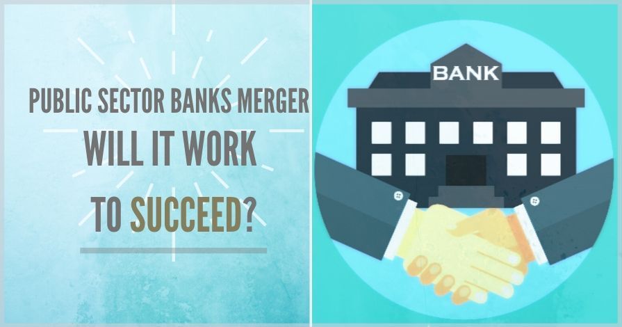 Union Cabinet has given a go-ahead for Bank merger, 10 Public Sector Banks to turn into four big banks.