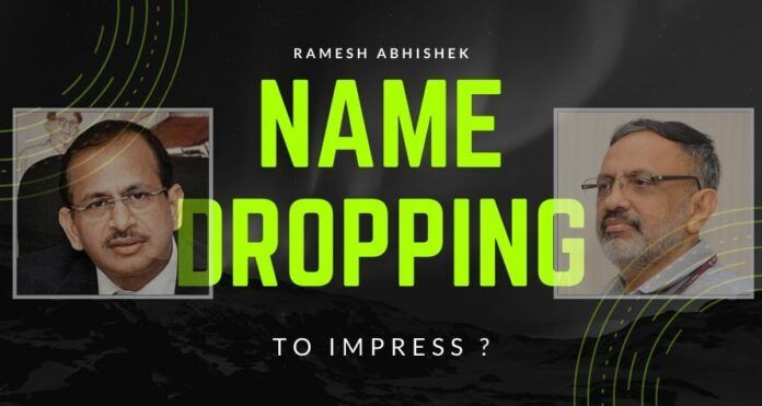Alleged Name dropping by Ramesh Abhishek that he has access in high places, is a despicable trait and should be nipped in the bud