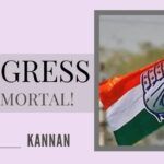 Nobody can kill the Congress or its ideology. It will live forever as long as politicians are susceptible to corruption. We can say the party is immortal