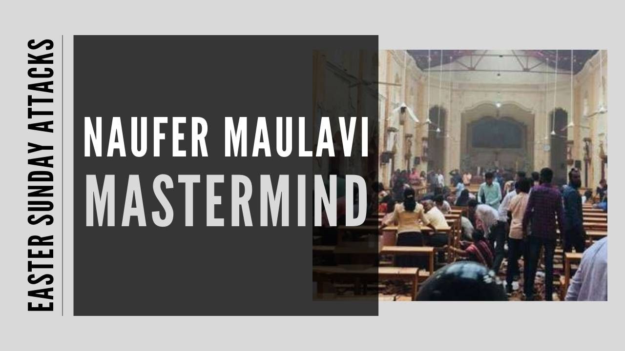Naufer Moulavi identified as the mastermind behind the deadly Easter Sunday attacks in 2019