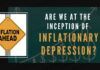 Are we at the Inception of an Inflationary Depression?