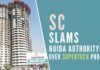 NOIDA and Supertech the realtor hammered by Supreme Court