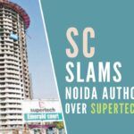 NOIDA and Supertech the realtor hammered by Supreme Court