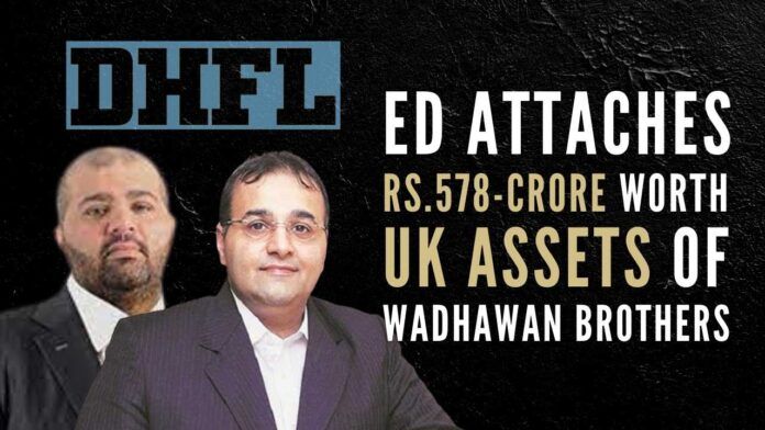 Assets worth Rs.578 cr belonging to a UK-based firm, owned by Wadhawan brothers, have been attached by ED in connection with money-laundering
