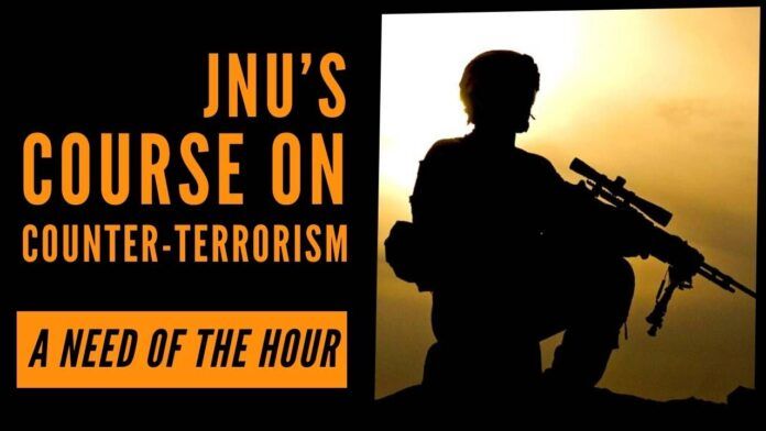 Amid the situation unfolding in India's neighbourhood, the Counter-terrorism course of JNU would give students broad-based knowledge of the subject