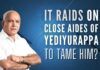 Does IT raid carried out on close circles connected with former CM Yediyurappa is to hold him and his son back?