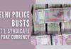 Police said that perpetrators were residing in the national capital for over 2 years and had channelled the fake currency notes for various unlawful activities