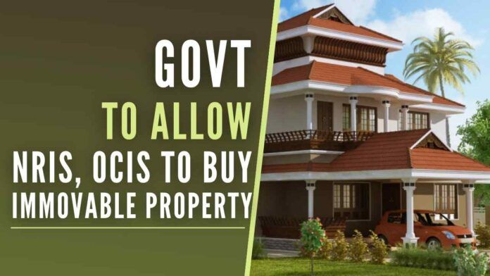 In a move to pump up the economy, NRIs and OCIs can buy immovable property in India