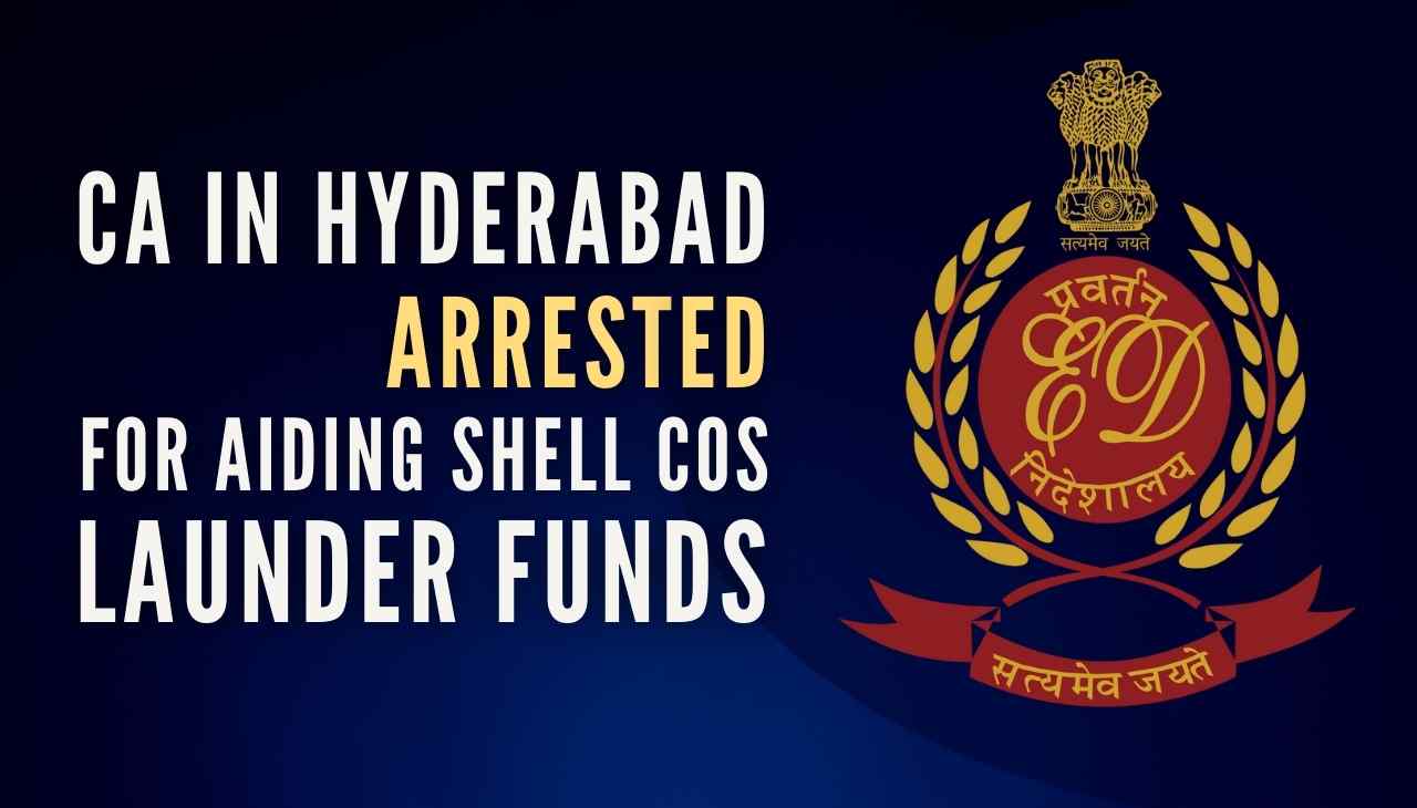 ED arrests a Chartered Accountant in Hyderabad for aiding shell