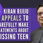 Kiran Rijiju appeals to people to carefully make statements about the missing teen (1)