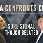 Finally, PM Modi appears to have realized that China has to be necessarily confronted and there is no point in reasoning with Beijing